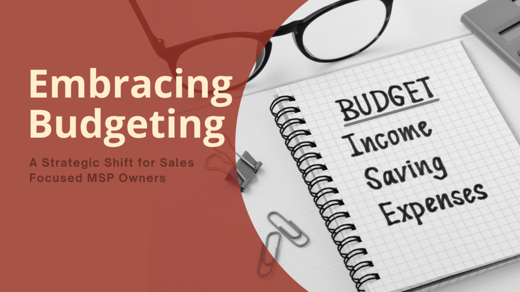 Embracing Budgeting: A Strategic Shift for Sales Focused MSP Owners 